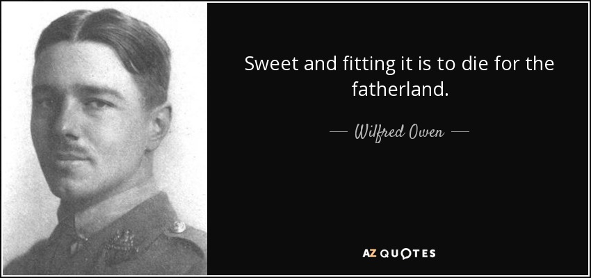 Sweet and fitting it is to die for the fatherland. - Wilfred Owen