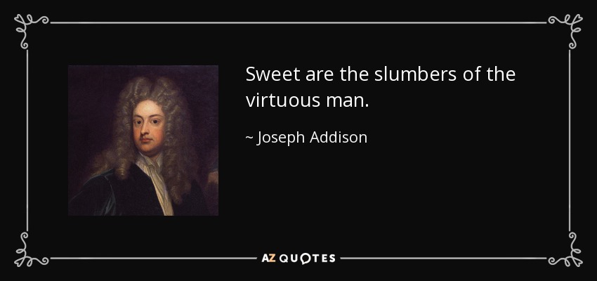 Sweet are the slumbers of the virtuous man. - Joseph Addison