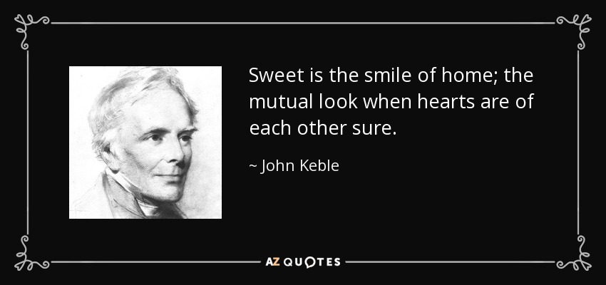 Sweet is the smile of home; the mutual look when hearts are of each other sure. - John Keble