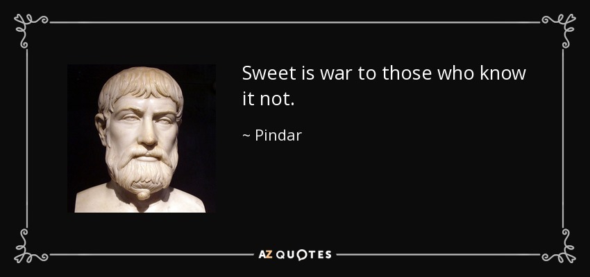 Sweet is war to those who know it not. - Pindar