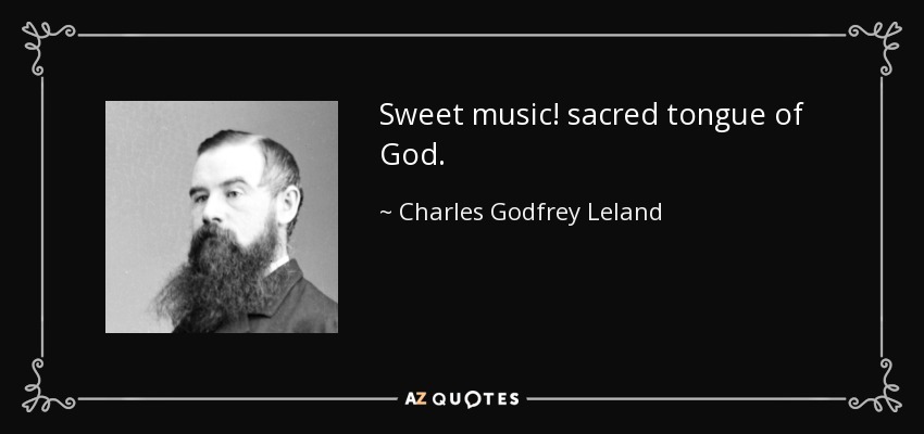 Sweet music! sacred tongue of God. - Charles Godfrey Leland