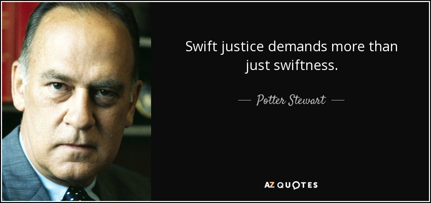 Swift justice demands more than just swiftness. - Potter Stewart