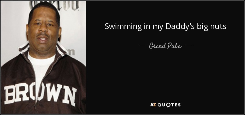 Swimming in my Daddy's big nuts - Grand Puba