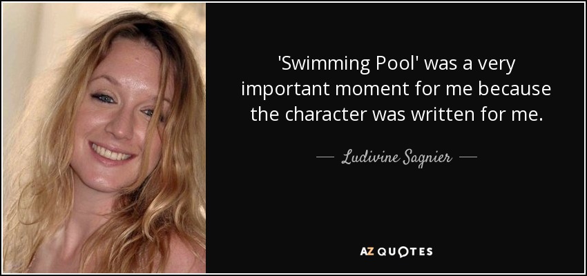'Swimming Pool' was a very important moment for me because the character was written for me. - Ludivine Sagnier