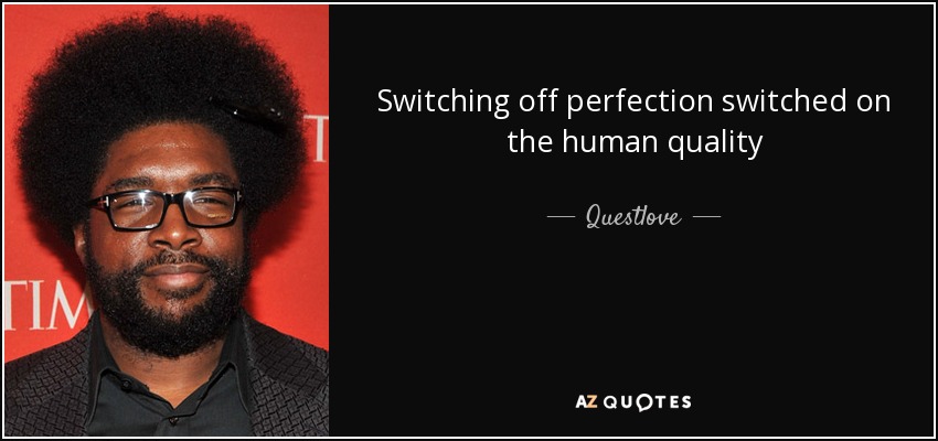 Switching off perfection switched on the human quality - Questlove