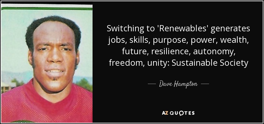 Switching to 'Renewables' generates jobs, skills, purpose, power, wealth, future, resilience, autonomy, freedom, unity: Sustainable Society - Dave Hampton