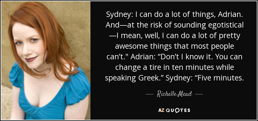 Sydney: I can do a lot of things, Adrian. And—at the risk of sounding egotistical —I mean, well, I can do a lot of pretty awesome things that most people can’t.