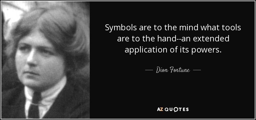 Symbols are to the mind what tools are to the hand--an extended application of its powers. - Dion Fortune