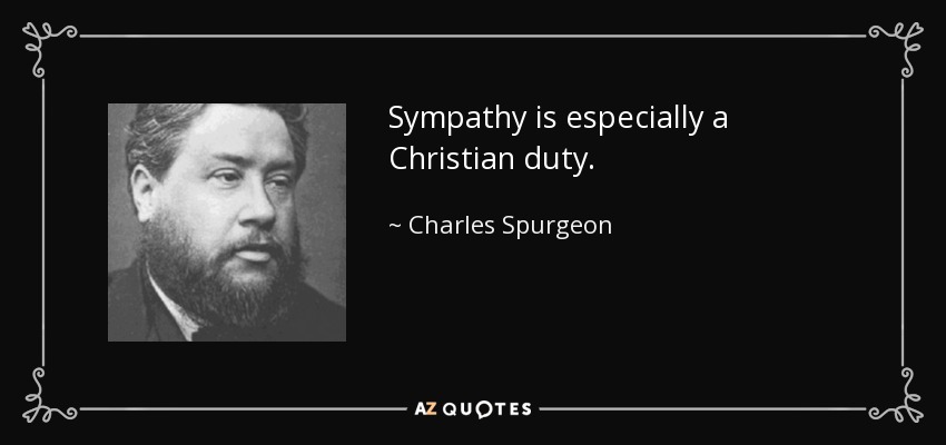 Sympathy is especially a Christian duty. - Charles Spurgeon