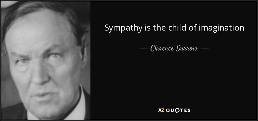 Sympathy is the child of imagination - Clarence Darrow