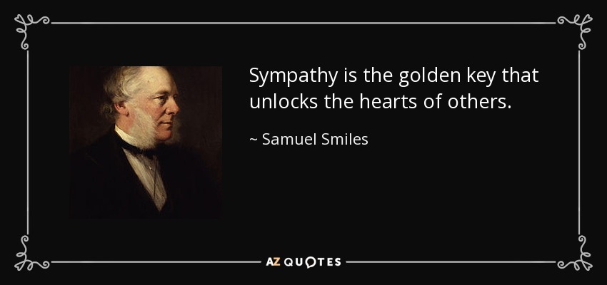 Sympathy is the golden key that unlocks the hearts of others. - Samuel Smiles