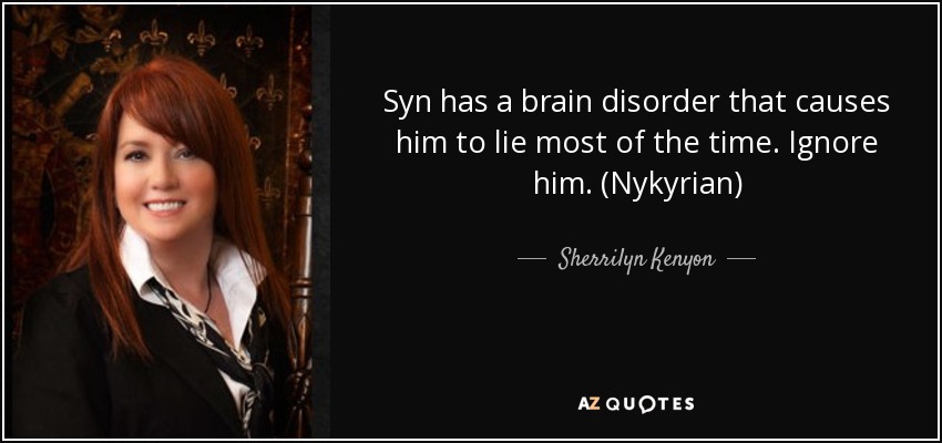 Syn has a brain disorder that causes him to lie most of the time. Ignore him. (Nykyrian) - Sherrilyn Kenyon