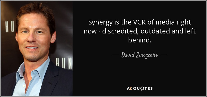 Synergy is the VCR of media right now - discredited, outdated and left behind. - David Zinczenko