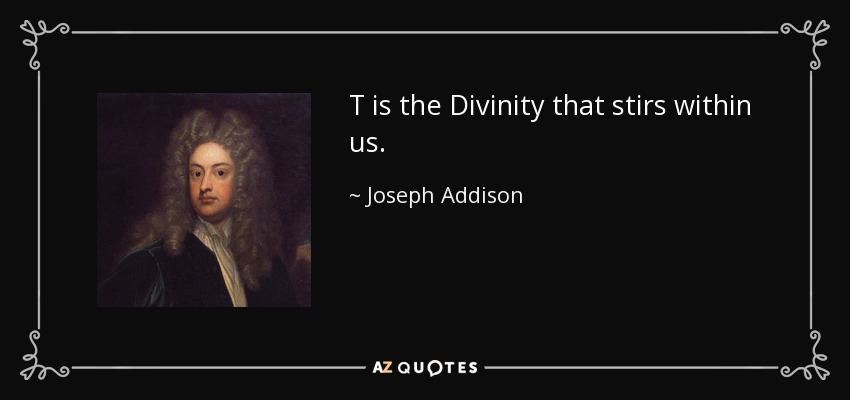 T is the Divinity that stirs within us. - Joseph Addison
