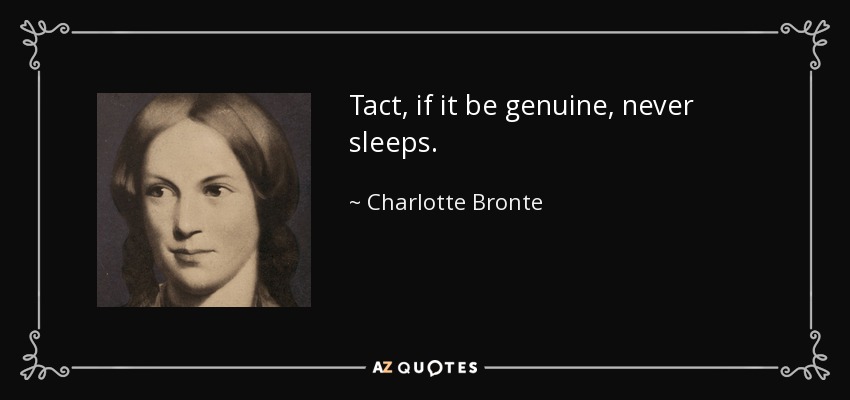 Tact, if it be genuine, never sleeps. - Charlotte Bronte