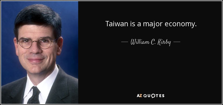 Taiwan is a major economy. - William C. Kirby