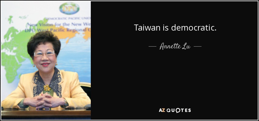 Taiwan is democratic. - Annette Lu