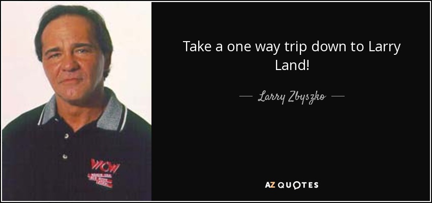 Take a one way trip down to Larry Land! - Larry Zbyszko