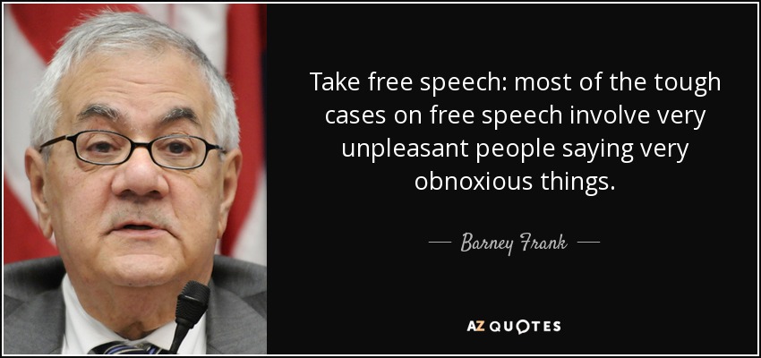 Take free speech: most of the tough cases on free speech involve very unpleasant people saying very obnoxious things. - Barney Frank