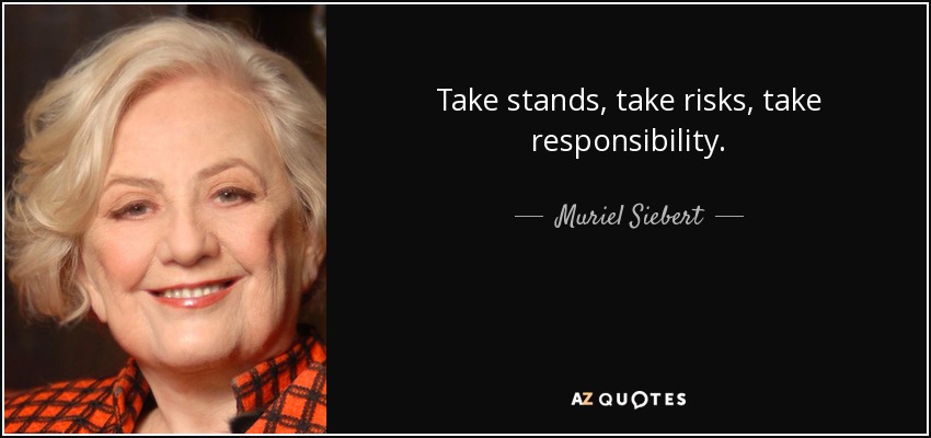Take stands, take risks, take responsibility. - Muriel Siebert