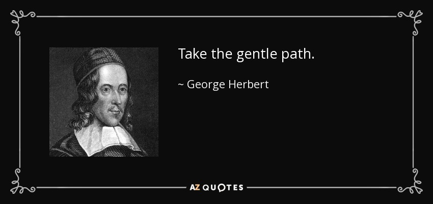 Take the gentle path. - George Herbert