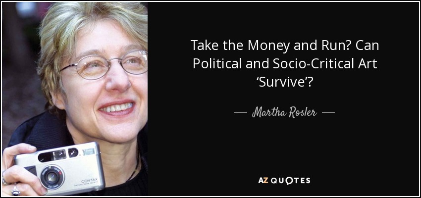 Take the Money and Run? Can Political and Socio-Critical Art ‘Survive’? - Martha Rosler