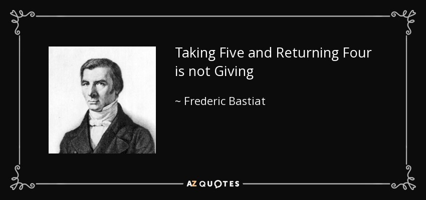 Taking Five and Returning Four is not Giving - Frederic Bastiat