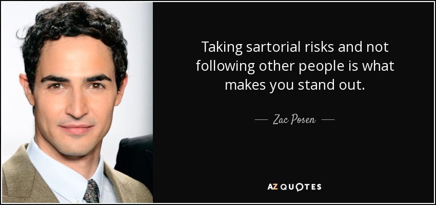 Taking sartorial risks and not following other people is what makes you stand out. - Zac Posen
