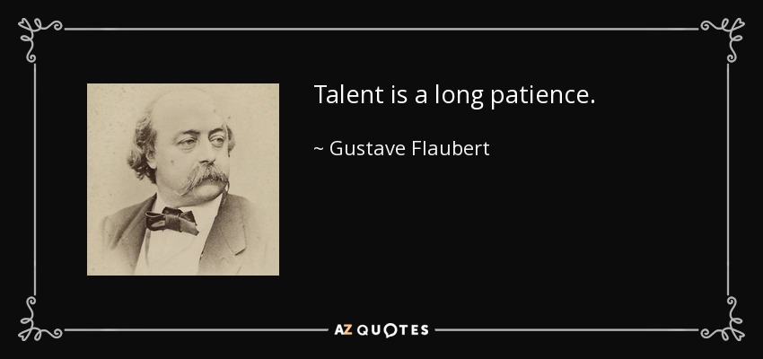Talent is a long patience. - Gustave Flaubert