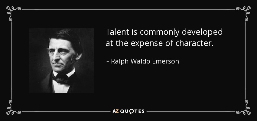 Talent is commonly developed at the expense of character. - Ralph Waldo Emerson