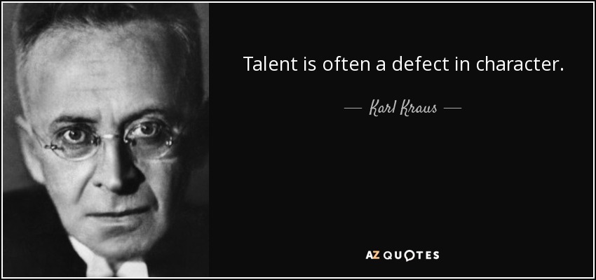 Talent is often a defect in character. - Karl Kraus