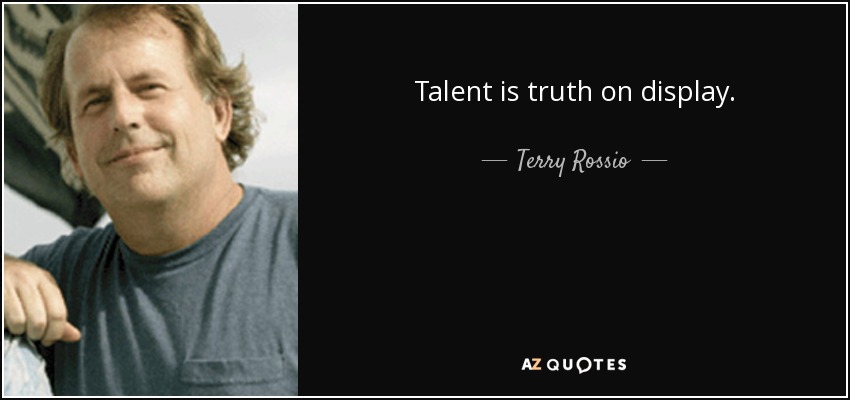 Talent is truth on display. - Terry Rossio