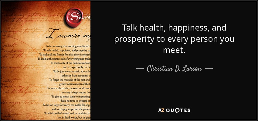 Talk health, happiness, and prosperity to every person you meet. - Christian D. Larson