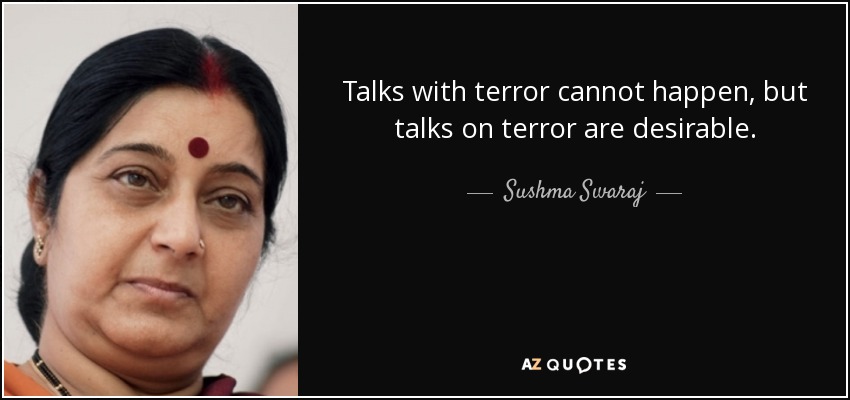 Talks with terror cannot happen, but talks on terror are desirable. - Sushma Swaraj