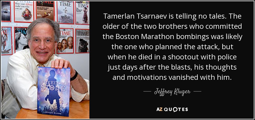 Tamerlan Tsarnaev is telling no tales. The older of the two brothers who committed the Boston Marathon bombings was likely the one who planned the attack, but when he died in a shootout with police just days after the blasts, his thoughts and motivations vanished with him. - Jeffrey Kluger