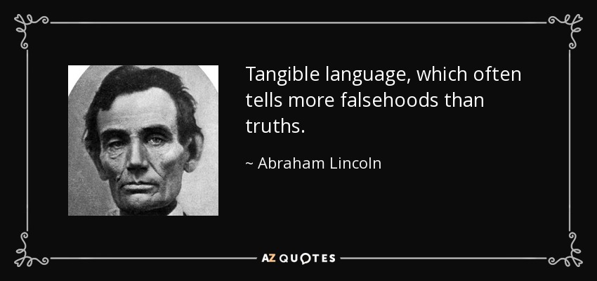 Tangible language, which often tells more falsehoods than truths. - Abraham Lincoln