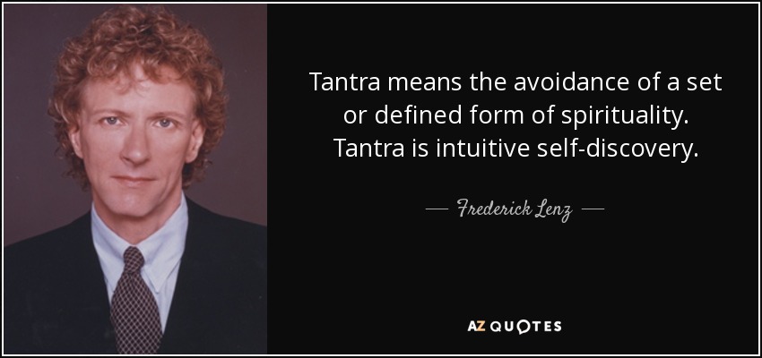 Tantra means the avoidance of a set or defined form of spirituality. Tantra is intuitive self-discovery. - Frederick Lenz