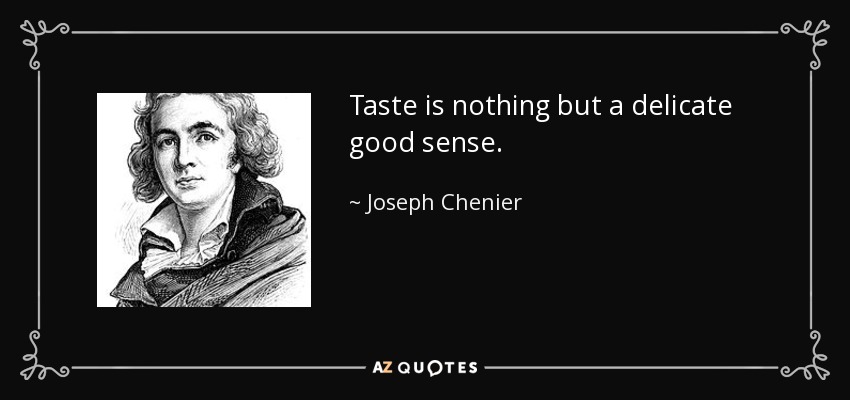 Taste is nothing but a delicate good sense. - Joseph Chenier