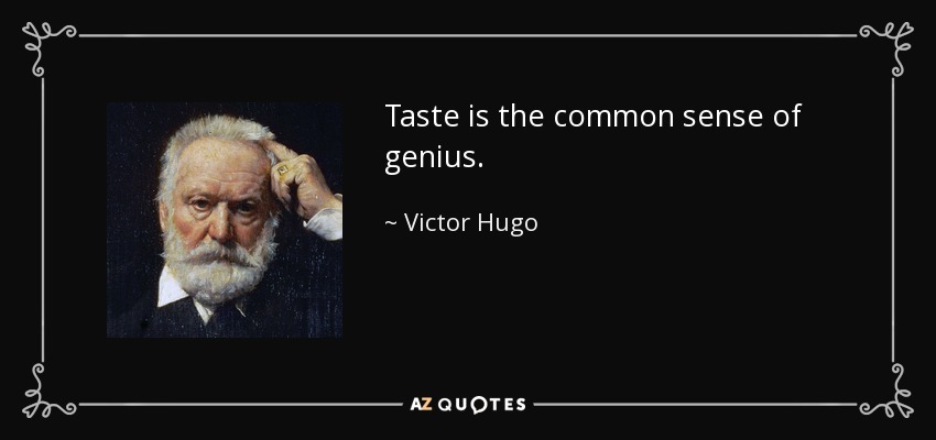 Taste is the common sense of genius. - Victor Hugo
