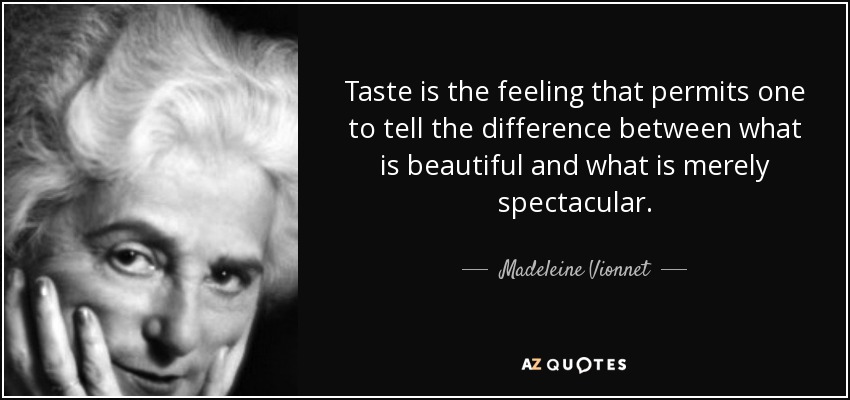 Taste is the feeling that permits one to tell the difference between what is beautiful and what is merely spectacular. - Madeleine Vionnet