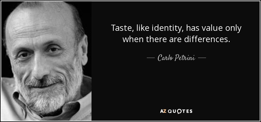 Taste, like identity, has value only when there are differences. - Carlo Petrini