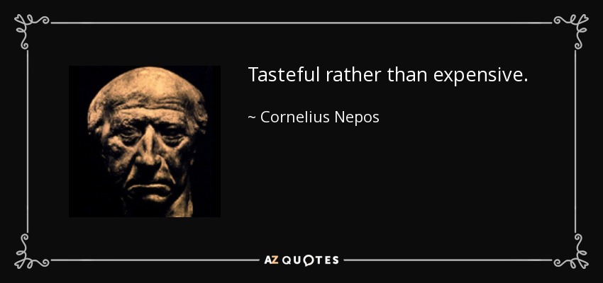 Tasteful rather than expensive. - Cornelius Nepos