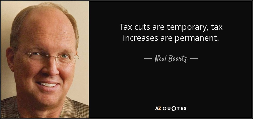 Tax cuts are temporary, tax increases are permanent. - Neal Boortz