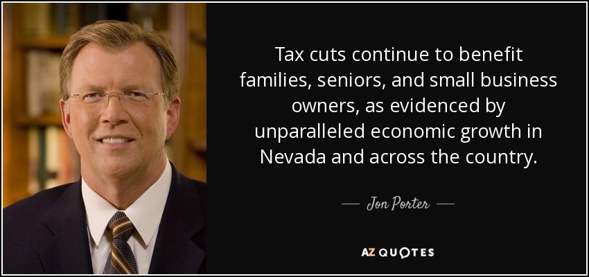 Tax cuts continue to benefit families, seniors, and small business owners, as evidenced by unparalleled economic growth in Nevada and across the country. - Jon Porter