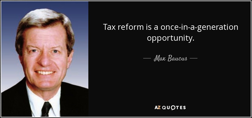 Tax reform is a once-in-a-generation opportunity. - Max Baucus