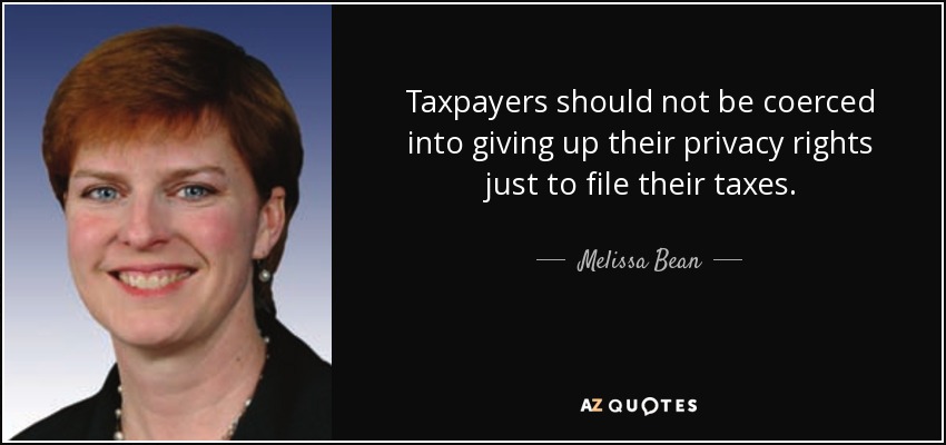 Taxpayers should not be coerced into giving up their privacy rights just to file their taxes. - Melissa Bean