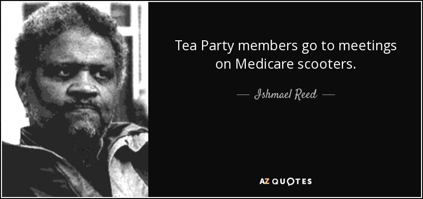 Tea Party members go to meetings on Medicare scooters. - Ishmael Reed