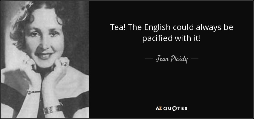 Tea! The English could always be pacified with it! - Jean Plaidy