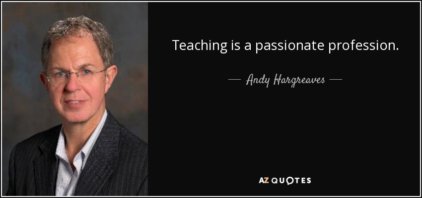 Teaching is a passionate profession. - Andy Hargreaves