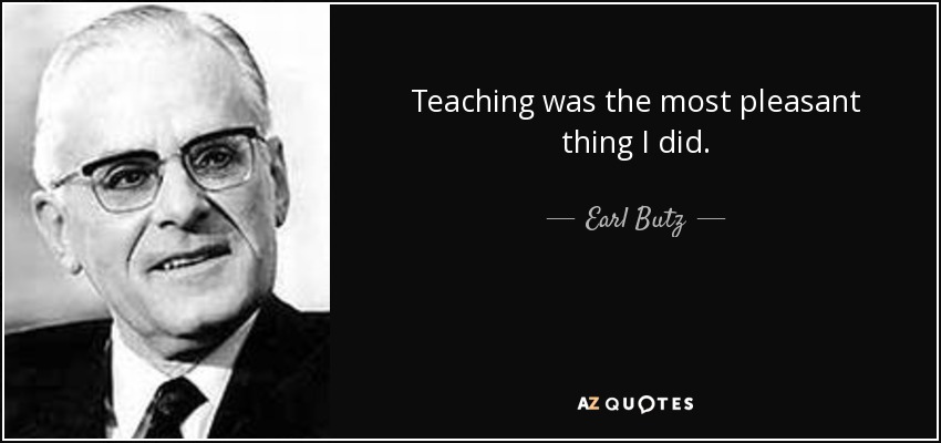 Teaching was the most pleasant thing I did. - Earl Butz